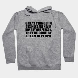 Great things in business are never done by one person, they’re done by a team of people Hoodie